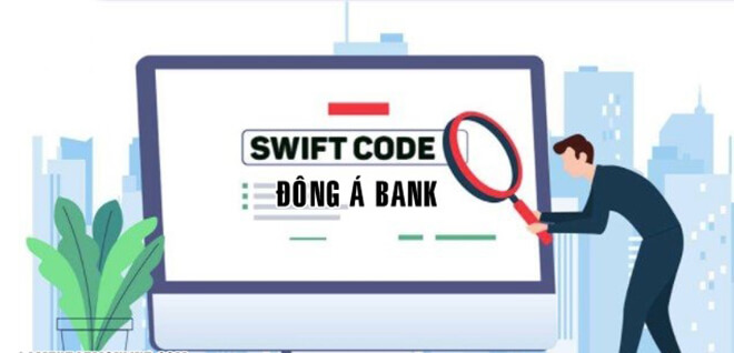 Sử dụng mã Swift Code Đông Á Bank rất cần thiết khi giao dịch tiền tệ quốc tế